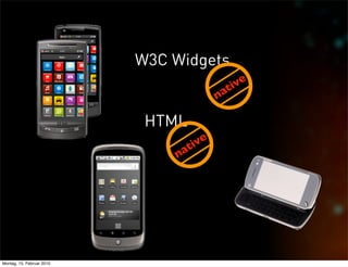 W3C Widgets
                                            ti ve
                                          na

                            HTML
                                   tive
                               na




Montag, 15. Februar 2010
 