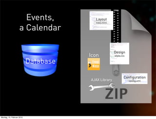 Events,           Layout
                                        index.html


                    a Calendar

                                                     Design
                                      Icon           style.css

                           Database

                                                             Configuration
                                      AJAX Library               config.xml




Montag, 15. Februar 2010
 