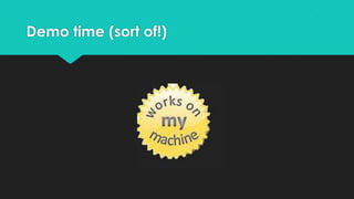 Demo time (sort of!)
 