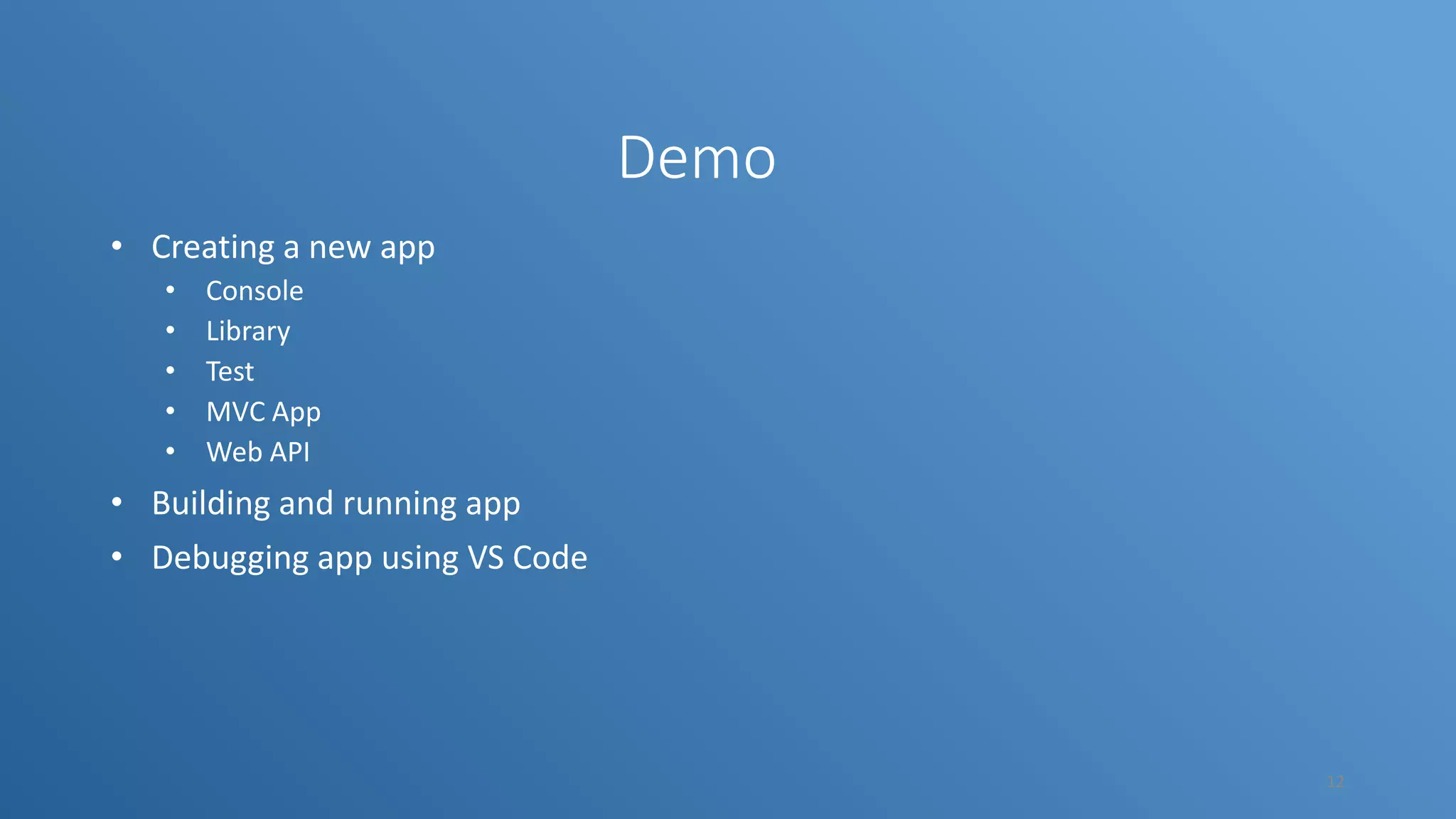 Demo • Creating a new app • Console • Library • Test • MVC App • Web API • Building and running app • Debugging app using VS Code 12 