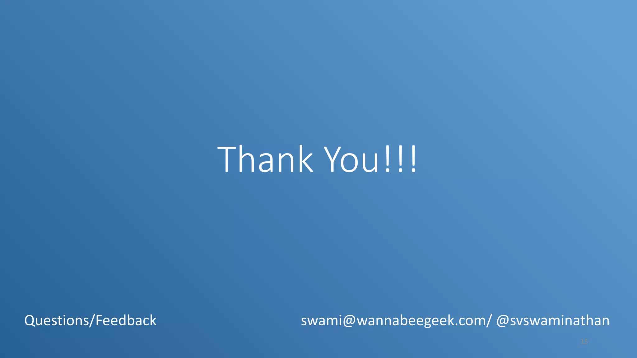 Thank You!!! Questions/Feedback swami@wannabeegeek.com/ @svswaminathan 15 