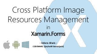 Cross Platform Image
Resources Management
in
Xamarin.Forms
- Udara Alwis -
CODENAME: [ÇøŋfuzëÐ SøurcëÇødë]
 