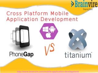 Cross Platform Mobile 
Application Development 
http://www.brainvire.com/mobile-application-development/ 
 