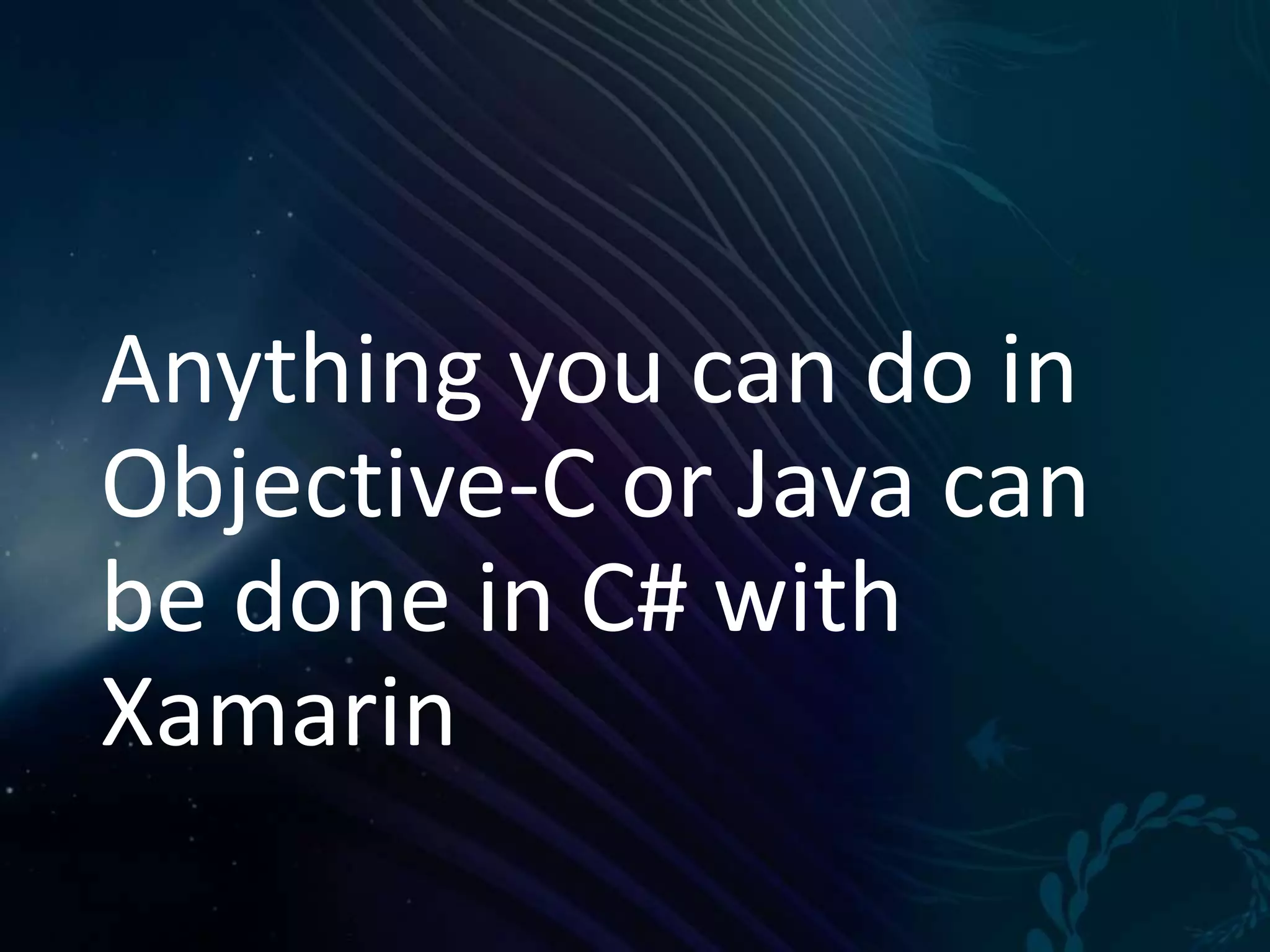Anything you can do in Objective-C or Java can be done in C# with Xamarin 