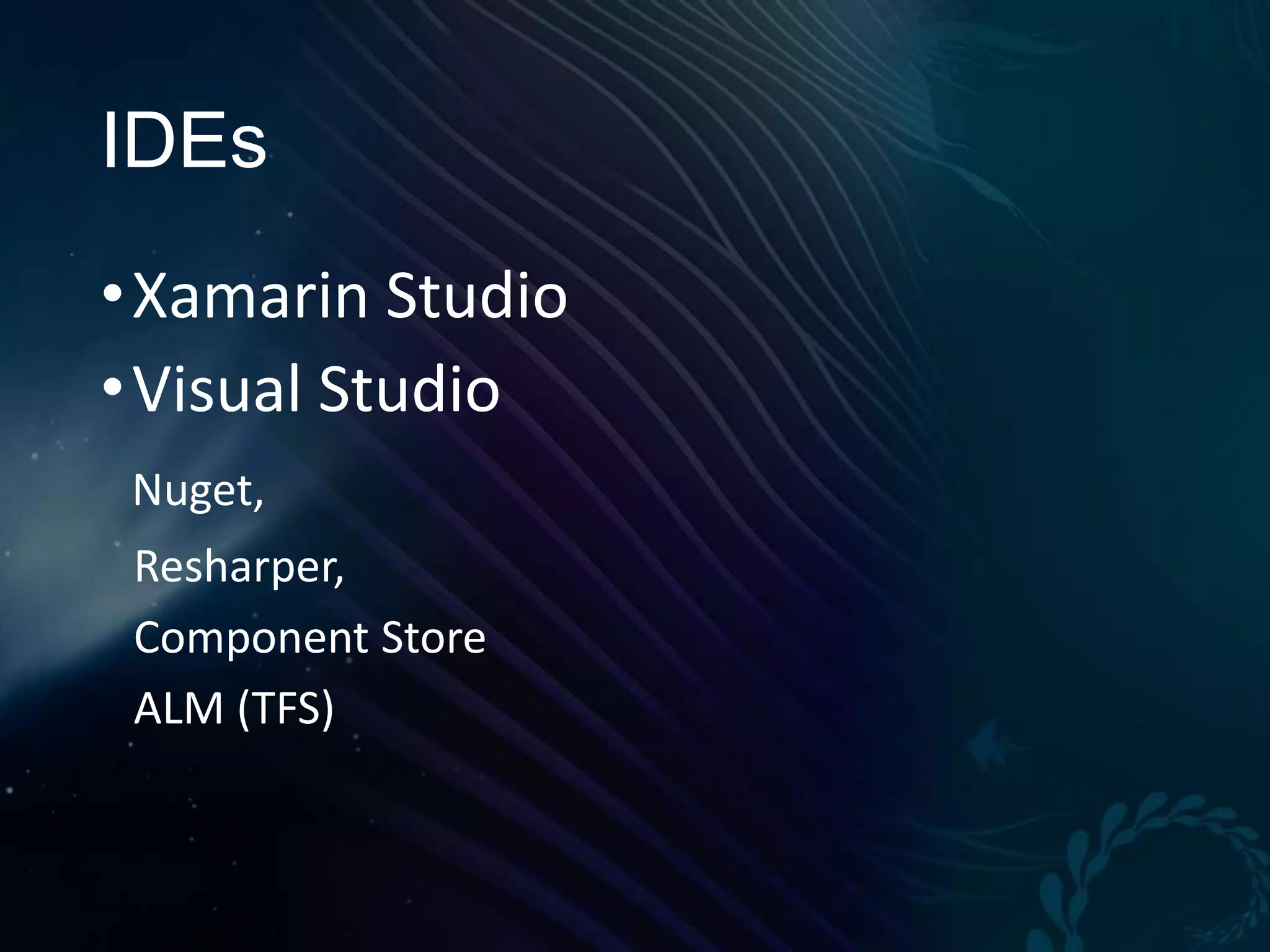 IDEs • Xamarin Studio • Visual Studio Nuget, Resharper, Component Store ALM (TFS) 