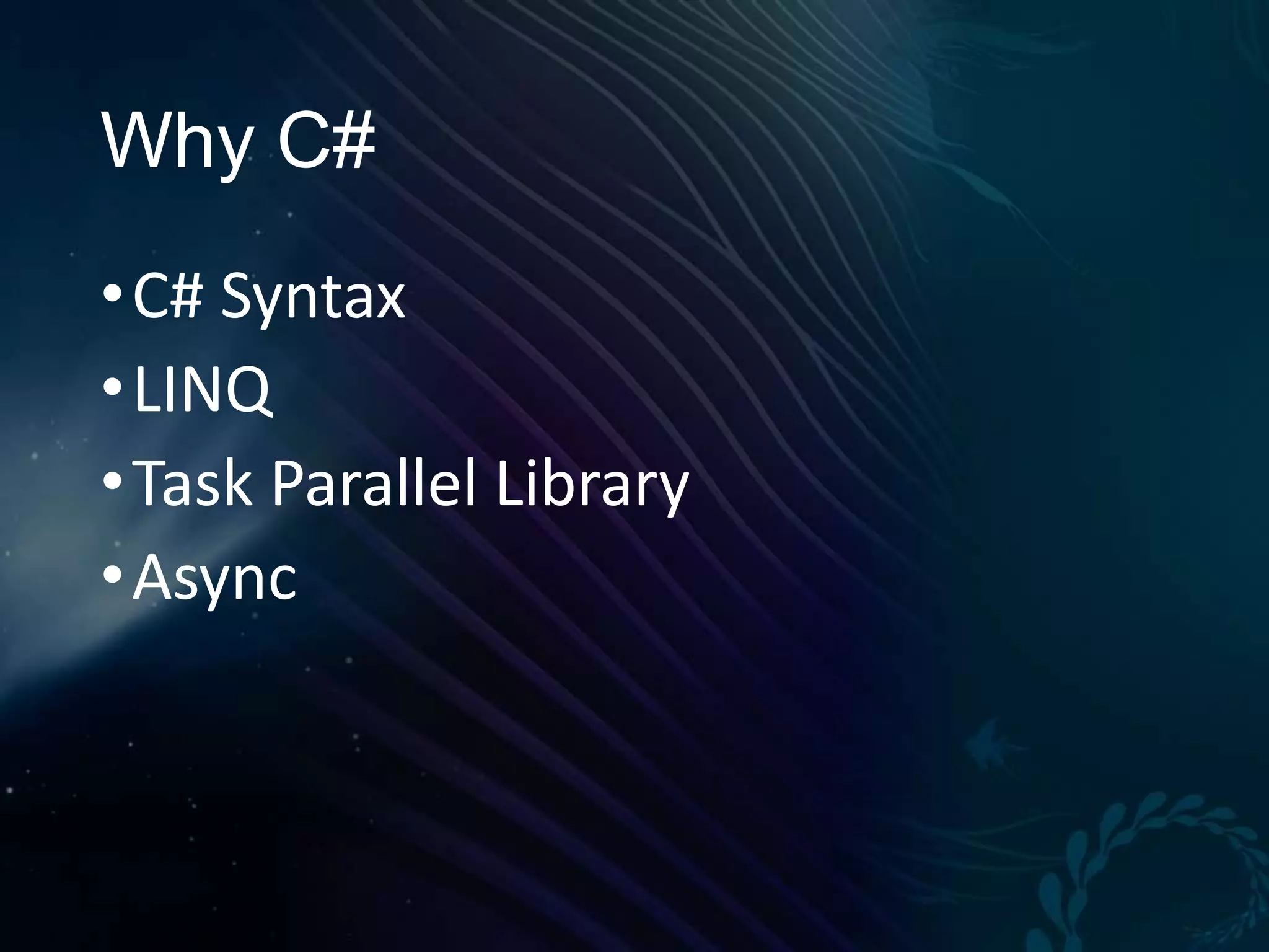 Why C# • C# Syntax • LINQ • Task Parallel Library • Async 