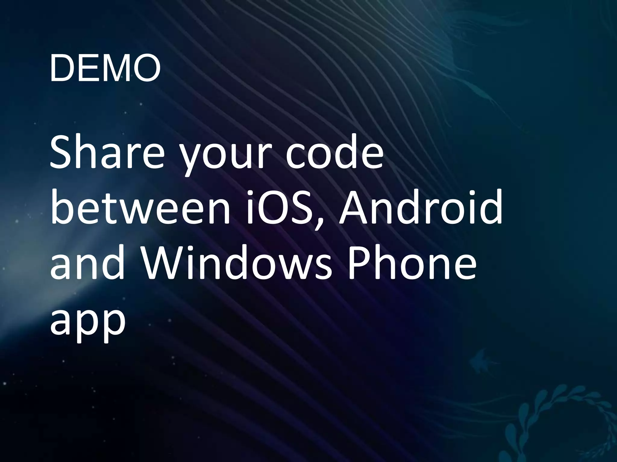 DEMO Share your code between iOS, Android and Windows Phone app 