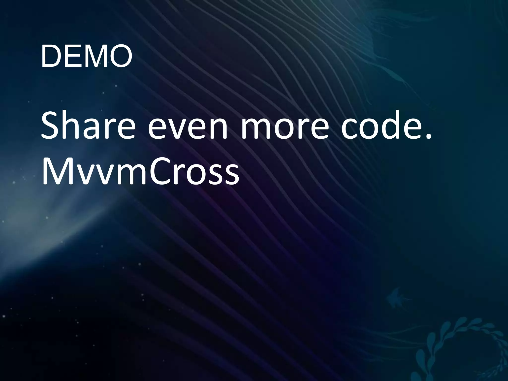 DEMO Share even more code. MvvmCross 