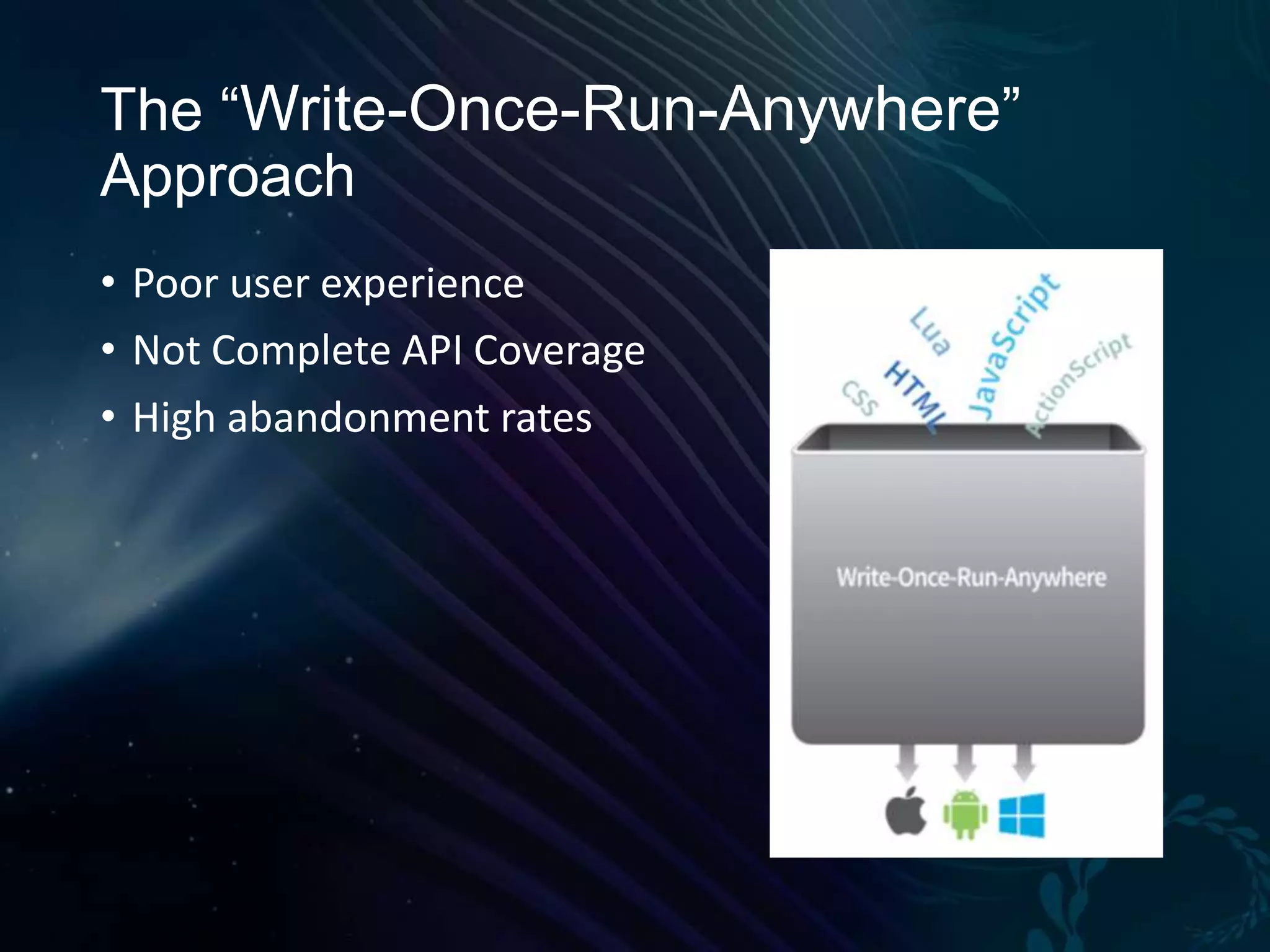 The “Write-Once-Run-Anywhere” Approach • Poor user experience • Not Complete API Coverage • High abandonment rates 