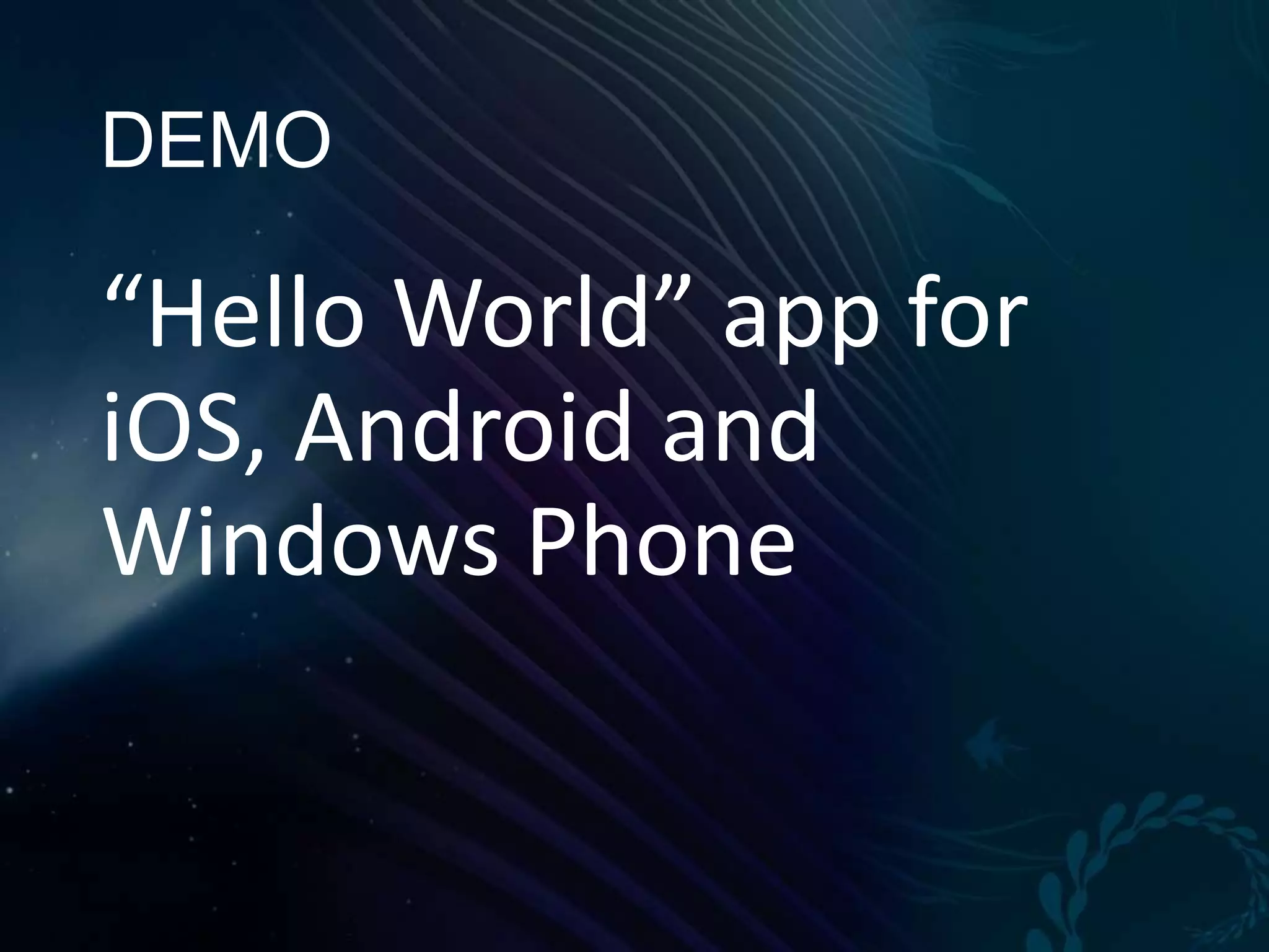 DEMO “Hello World” app for iOS, Android and Windows Phone 