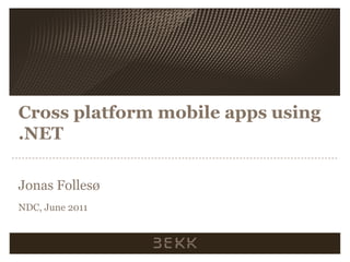 Cross platform mobile apps using .NET Jonas Follesø NDC, June 2011 