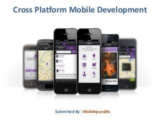 Cross Platform Mobile Development
Submitted By : Mobilepundits
 