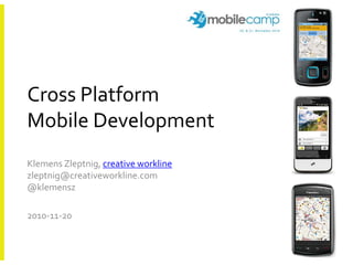 Cross Platform
Mobile Development
Klemens Zleptnig, creative workline
zleptnig@creativeworkline.com
@klemensz
2010-11-20
 