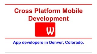Cross Platform Mobile
Development
App developers in Denver, Colorado.
 