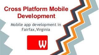 Cross Platform Mobile
Development
Mobile app development in
Fairfax,Virginia
 