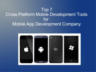 Top 7 
Cross Platform Mobile Development Tools 
for 
Mobile App Development Company 
 