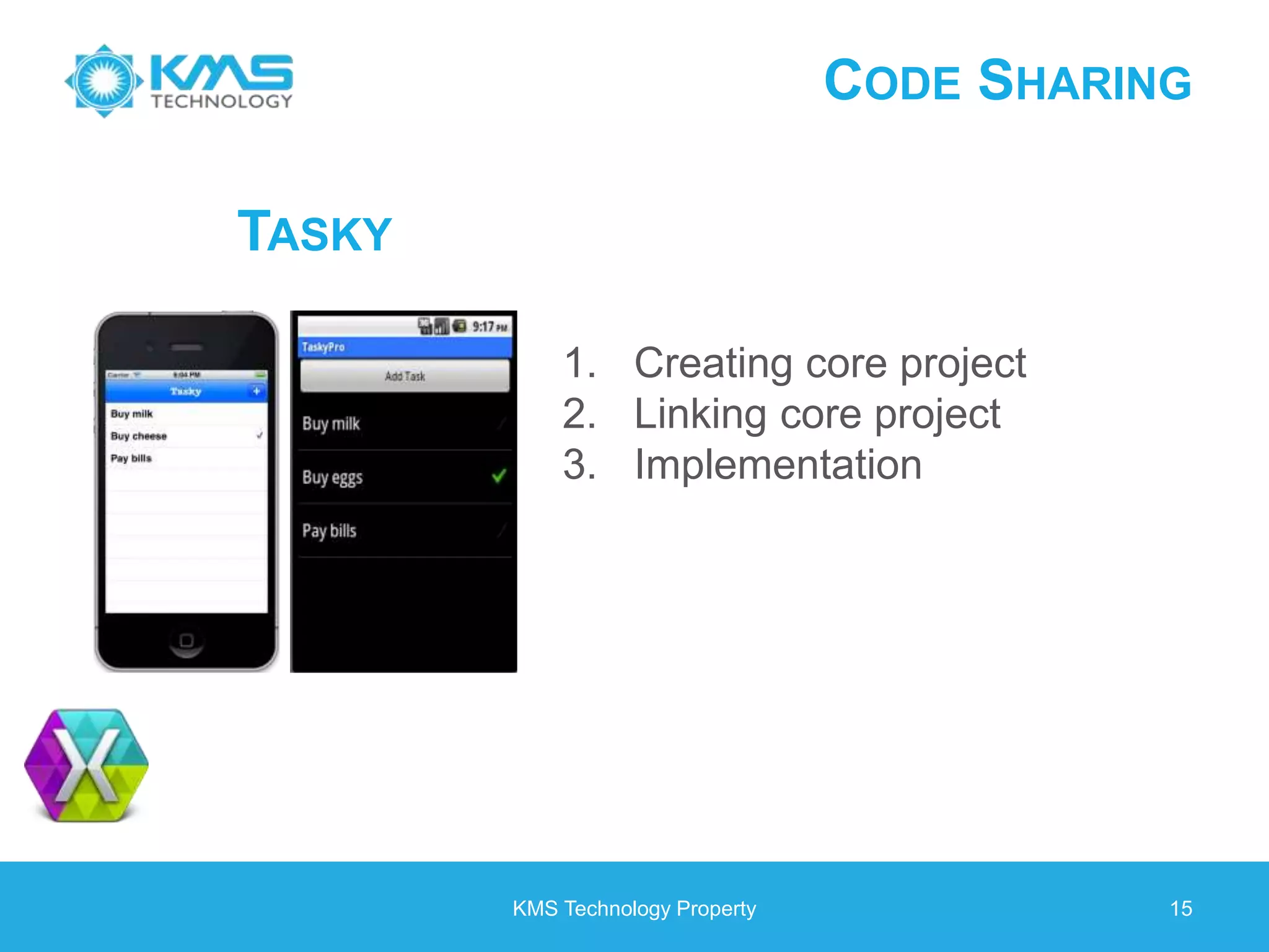 CODE SHARING KMS Technology Property 15 TASKY 1. Creating core project 2. Linking core project 3. Implementation 
