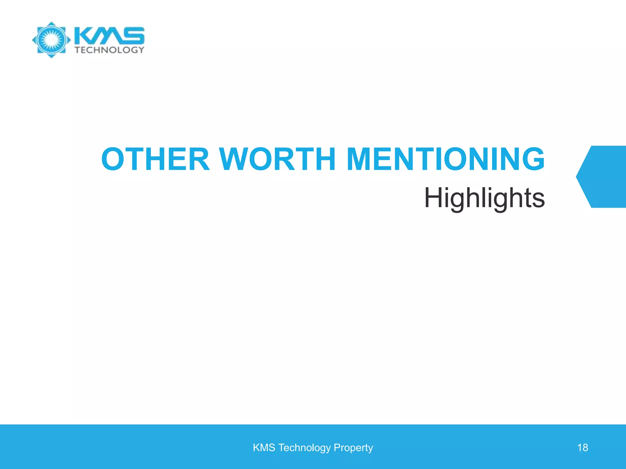 OTHER WORTH MENTIONING Highlights KMS Technology Property 18 