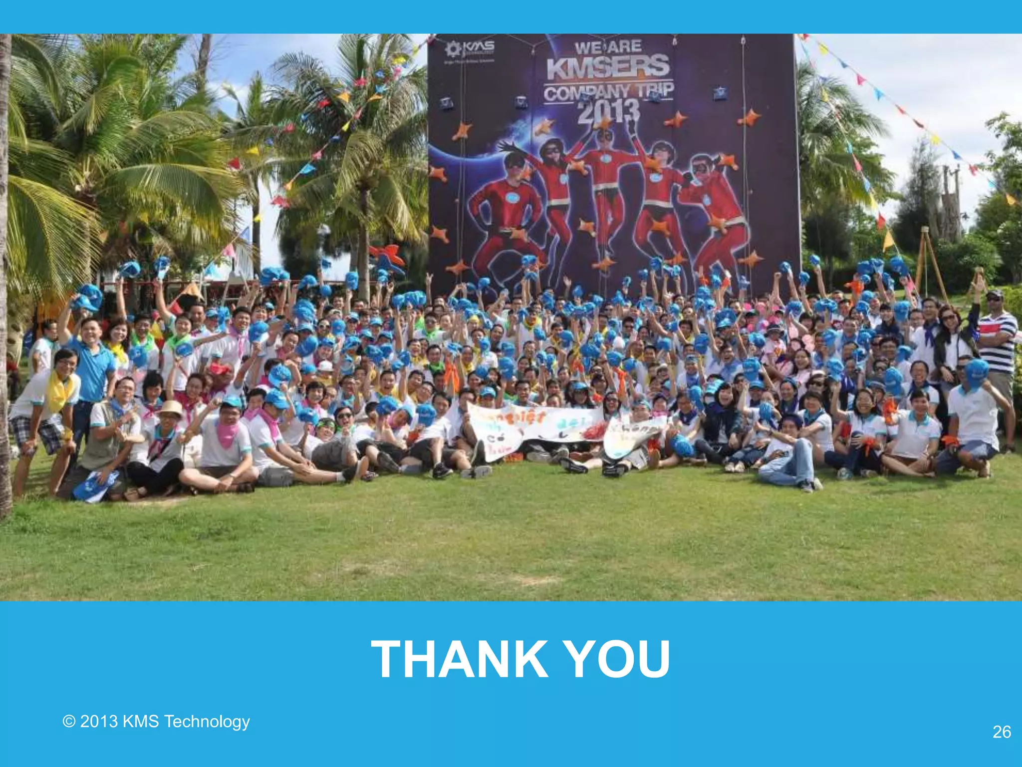 © 2013 KMS Technology 26 THANK YOU 