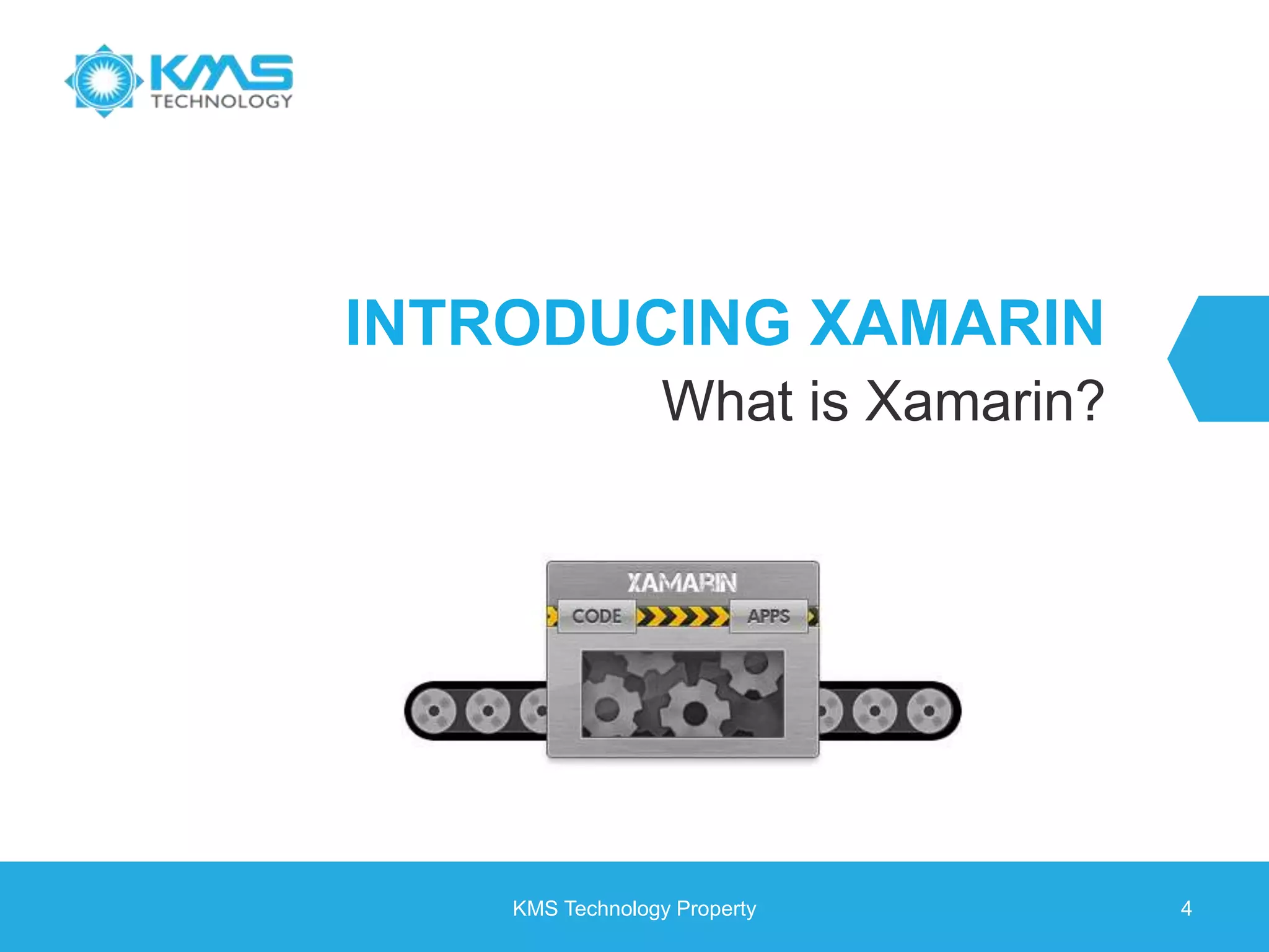 INTRODUCING XAMARIN What is Xamarin? KMS Technology Property 4 