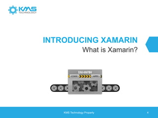 INTRODUCING XAMARIN
What is Xamarin?
KMS Technology Property 4
 
