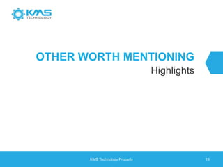 OTHER WORTH MENTIONING
Highlights
KMS Technology Property 18
 