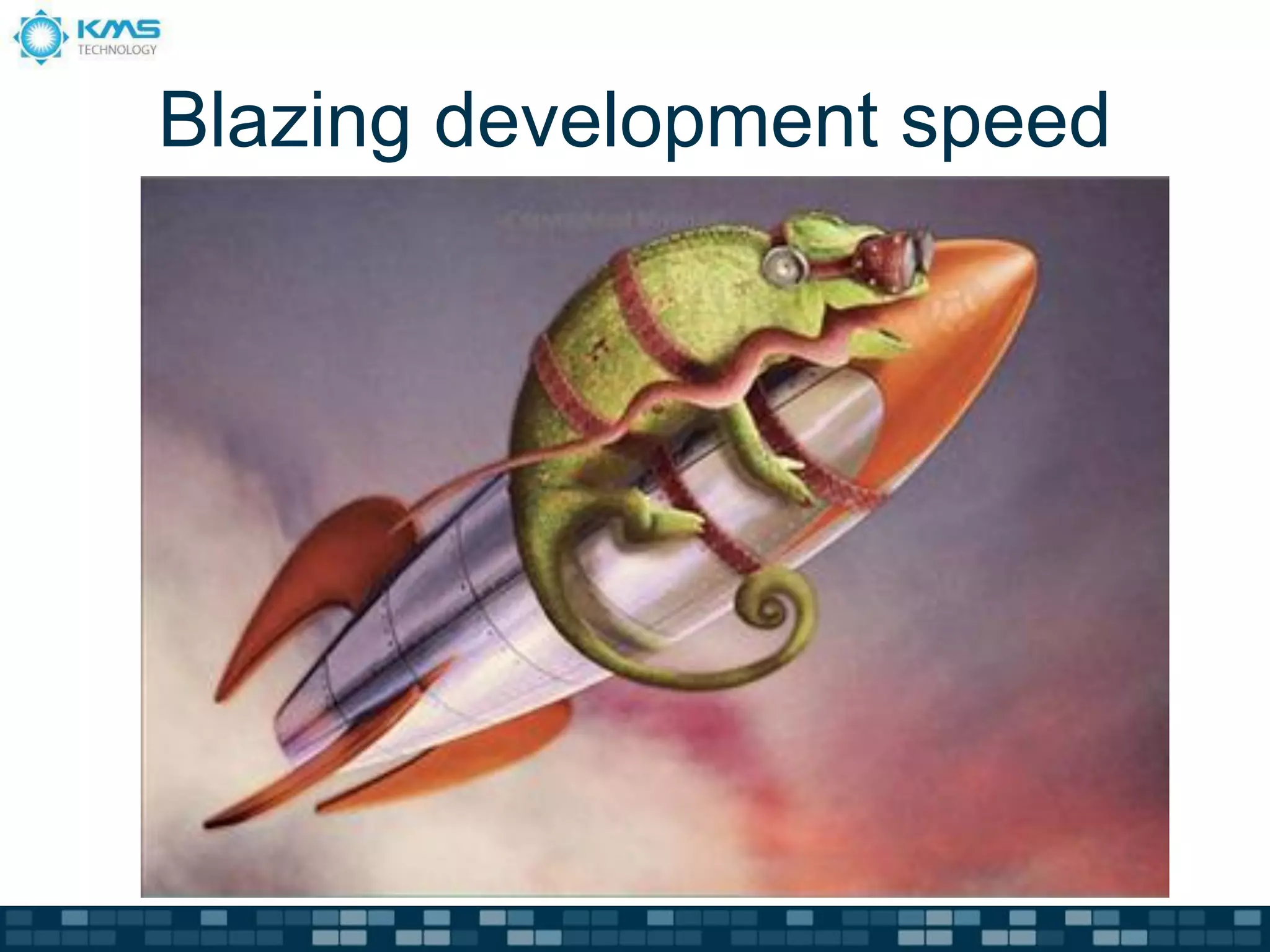 Blazing development speed
 