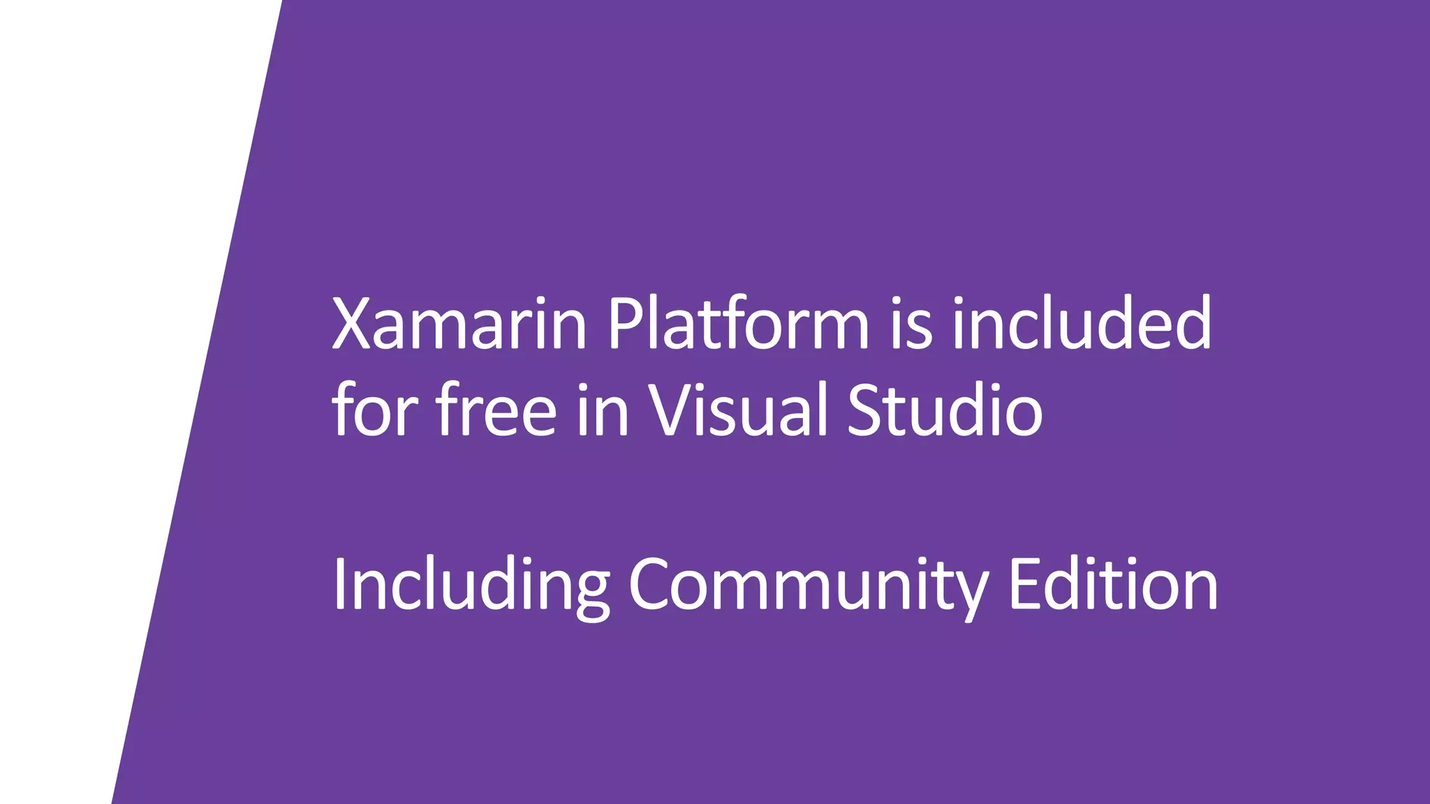 Xamarin	Platform	is	included	
for	free	in	Visual	Studio
Including	Community	Edition
 