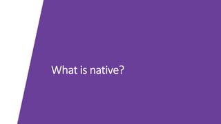 What	is	native?
 