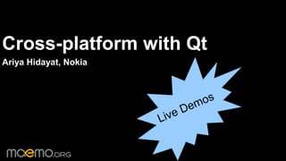 1
Cross-platform with Qt
Ariya Hidayat, Nokia
Live Demos
 
