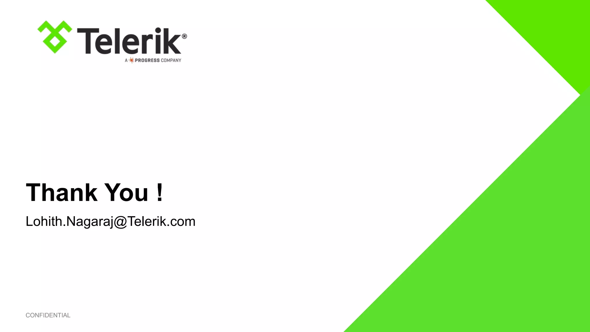 CONFIDENTIAL
Thank You !
Lohith.Nagaraj@Telerik.com
 