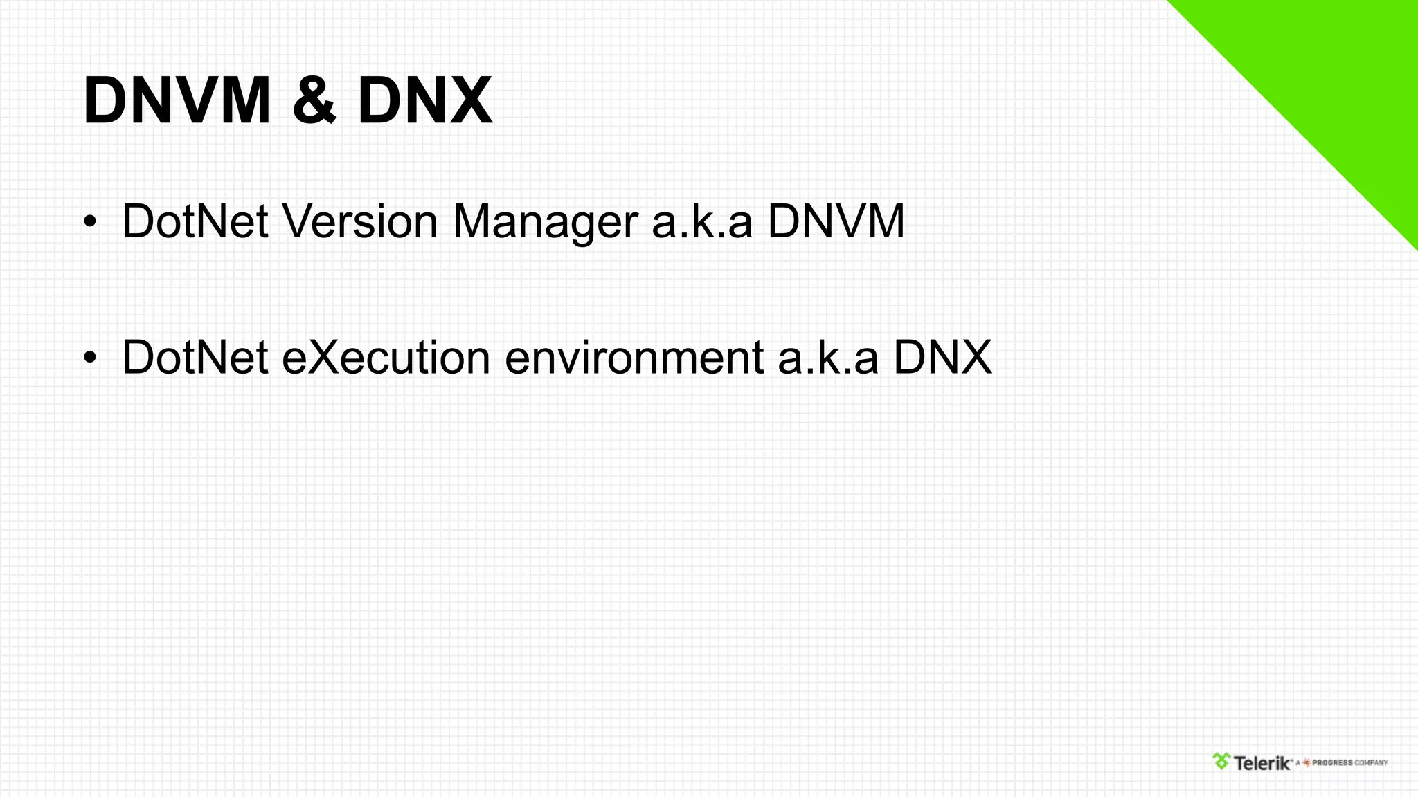 DNVM & DNX
• DotNet Version Manager a.k.a DNVM
• DotNet eXecution environment a.k.a DNX
 