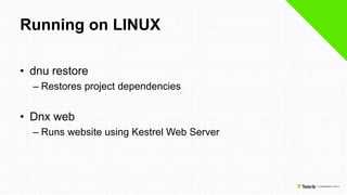 Running on LINUX
• dnu restore
– Restores project dependencies
• Dnx web
– Runs website using Kestrel Web Server
 