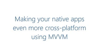 Making your native apps
even more cross-platform
using MVVM
 