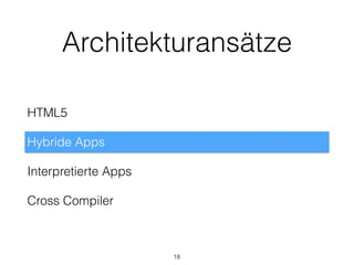 Architekturansätze
HTML5
Hybride Apps
Interpretierte Apps
Cross Compiler
18
 