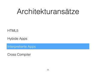 Architekturansätze
HTML5
Hybide Apps
Interpretierte Apps
Cross Compiler
25
 