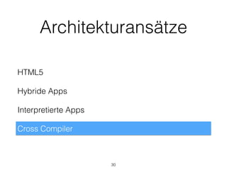 Architekturansätze
HTML5
Hybride Apps
Interpretierte Apps
Cross Compiler
30
 
