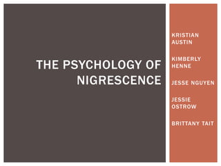 KRISTIAN AUSTIN KIMBERLY HENNE JESSE NGUYEN JESSIE OSTROW BRITTANY TAIT The Psychology of nigrescence 