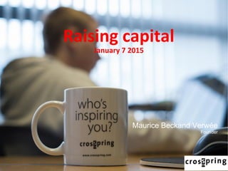 Raising capital
January 7 2015
Maurice Beckand Verwée
Founder
 