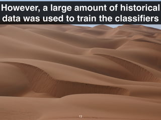 However, a large amount of historical
data was used to train the classiﬁers
13
 