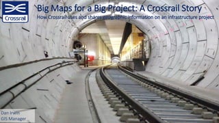 Big Maps for a Big Project: A Crossrail Story
How Crossrail uses and shares geographic information on an infrastructure project
Dan Irwin
GIS Manager
 