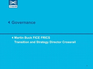 Martin Buck FICE FRICS
Transition and Strategy Director Crossrail
Governance
1
 