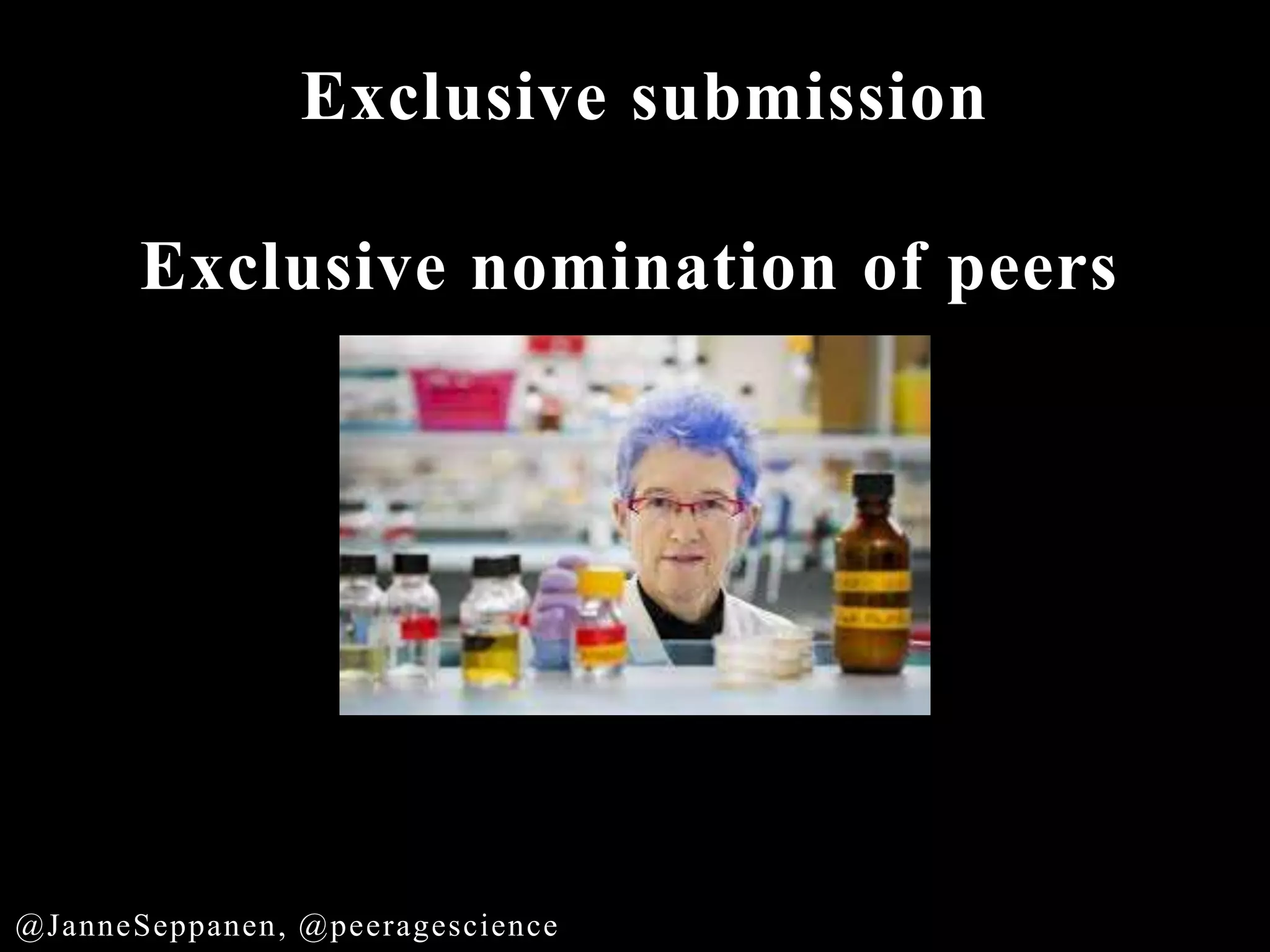 Peer Review!
@JanneSeppanen, @peeragescience
Exclusive submission
Exclusive nomination of peers
 