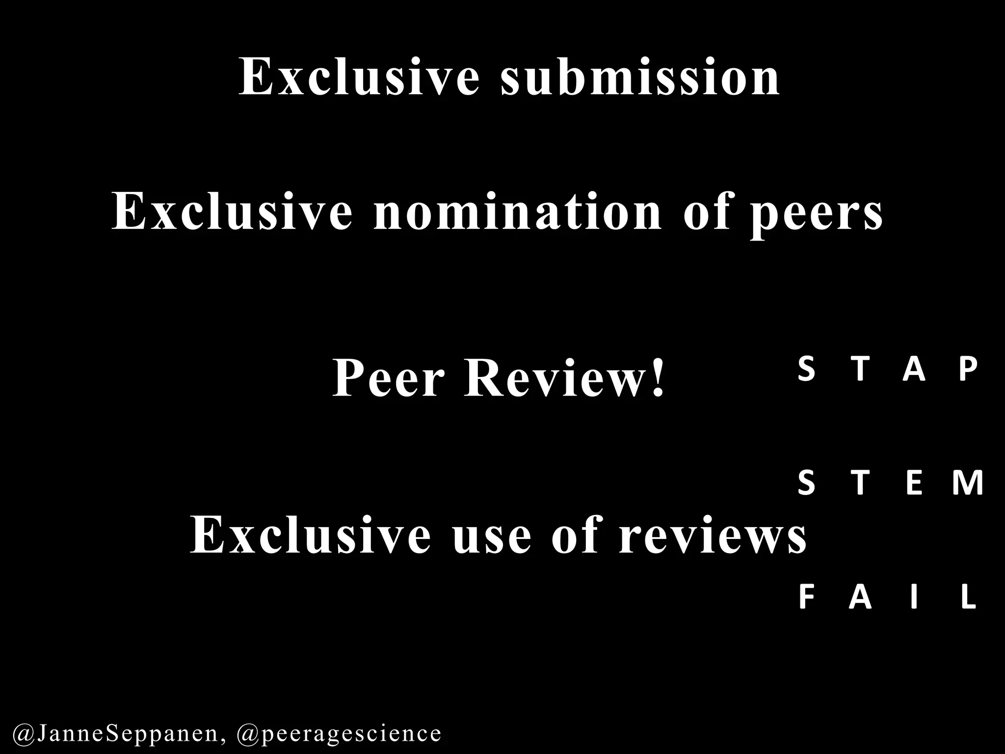 Peer Review!
@JanneSeppanen, @peeragescience
Exclusive submission
Exclusive nomination of peers
Exclusive use of reviews
S T A P
S T E M
F A I L
 