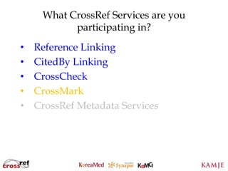 What CrossRef Services are you
           participating in?
•   Reference Linking
•   CitedBy Linking
•   CrossCheck
•   CrossMark
•   CrossRef Metadata Services




                    106
                   106
 