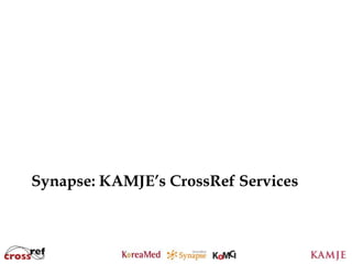 Synapse: KAMJE’s CrossRef Services



                 35
 