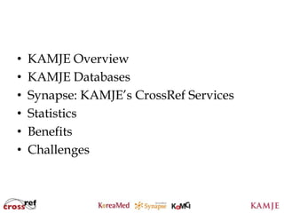 •   KAMJE Overview
•   KAMJE Databases
•   Synapse: KAMJE’s CrossRef Services
•   Statistics
•   Benefits
•   Challenges


                      4
                      4
 