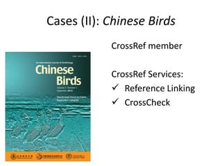 Cases (II): Chinese Birds
            CrossRef member

            CrossRef Services:
             Reference Linking
             CrossCheck
 