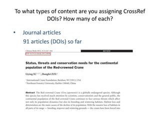 To what types of content are you assigning CrossRef
            DOIs? How many of each?

•   Journal articles
    91 articles (DOIs) so far
 