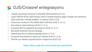 OJS/Crossref entegrasyonu
• makale yayınında Crossref'e otomatik DOI belirleme (2.4.5);
• yazar ORCID iD'leri dahil olmak ...